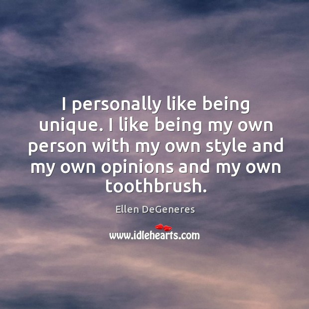 I personally like being unique. I like being my own person with Ellen DeGeneres Picture Quote