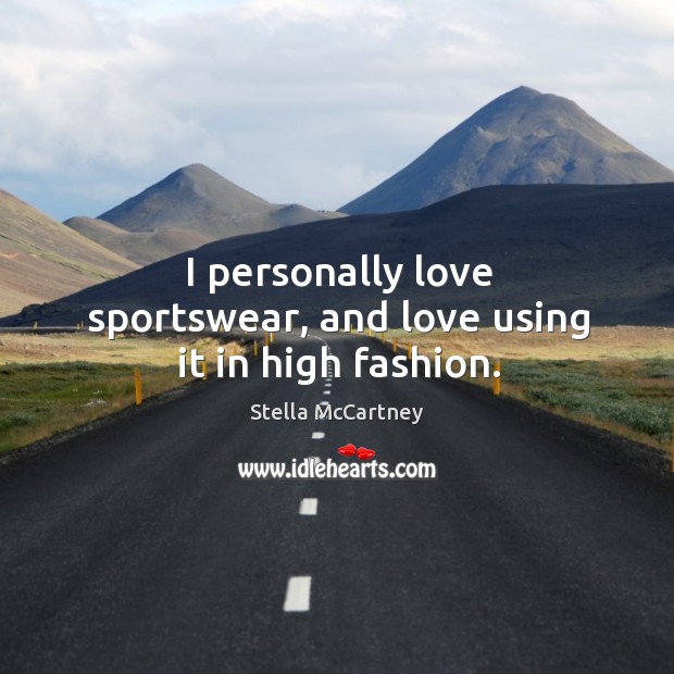 I personally love sportswear, and love using it in high fashion. Stella McCartney Picture Quote