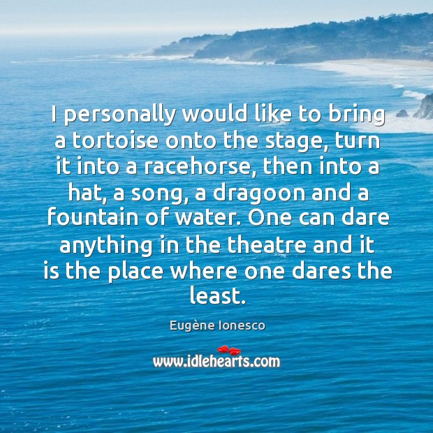 I personally would like to bring a tortoise onto the stage, turn Eugène Ionesco Picture Quote