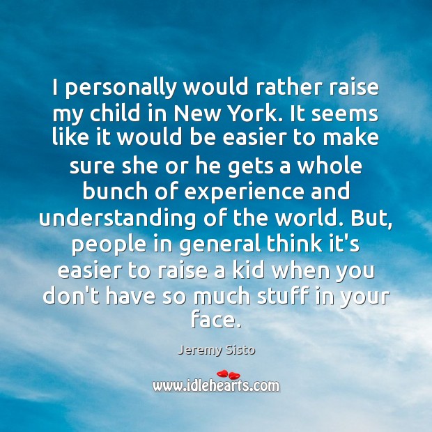 I personally would rather raise my child in New York. It seems Jeremy Sisto Picture Quote