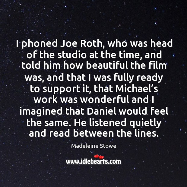 I phoned joe roth, who was head of the studio at the time, and told him how beautiful Madeleine Stowe Picture Quote