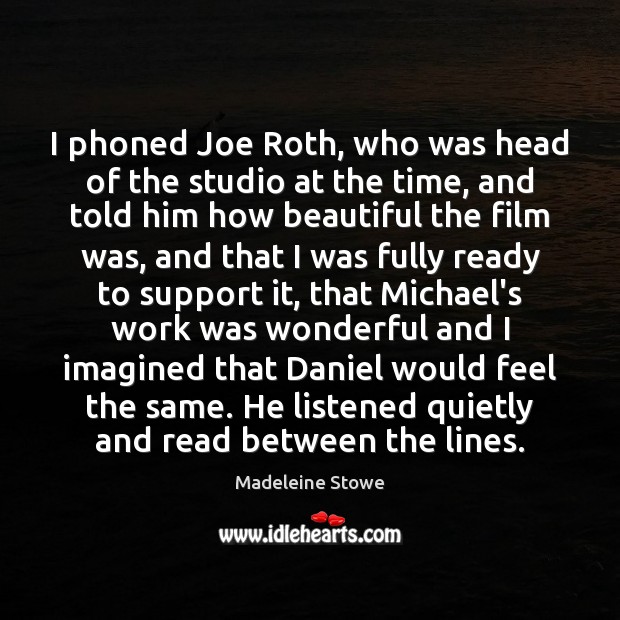 I phoned Joe Roth, who was head of the studio at the Madeleine Stowe Picture Quote
