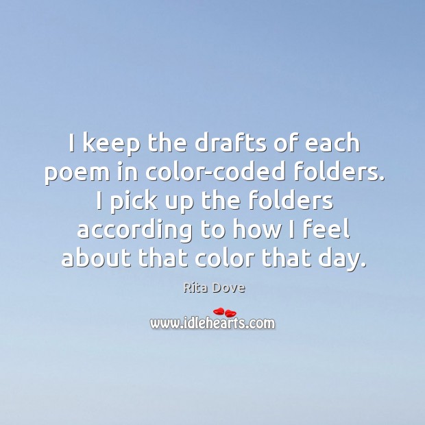 I pick up the folders according to how I feel about that color that day. Rita Dove Picture Quote