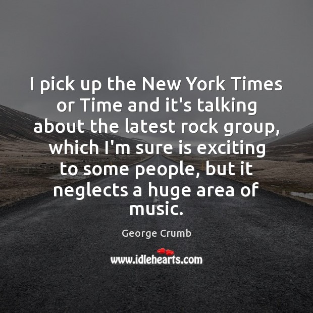 I pick up the New York Times or Time and it’s talking George Crumb Picture Quote