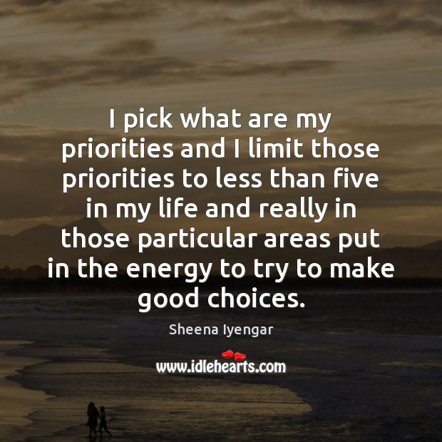 I pick what are my priorities and I limit those priorities to Sheena Iyengar Picture Quote