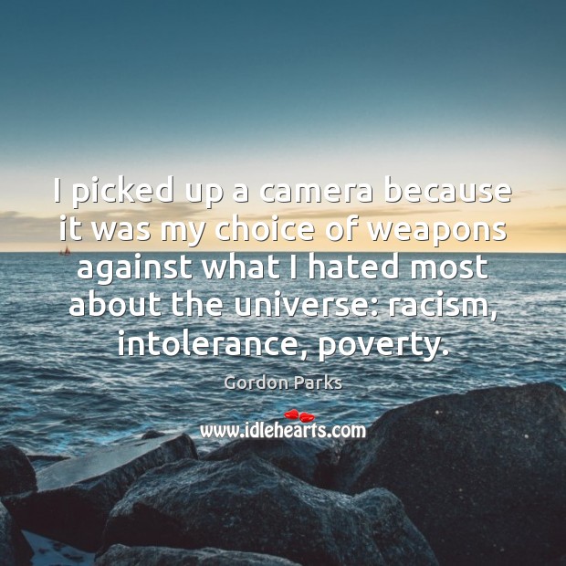 I picked up a camera because it was my choice of weapons Gordon Parks Picture Quote