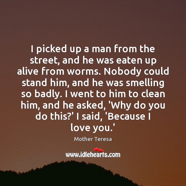 I picked up a man from the street, and he was eaten I Love You Quotes Image