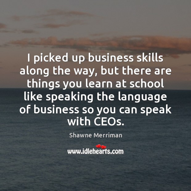I picked up business skills along the way, but there are things Image