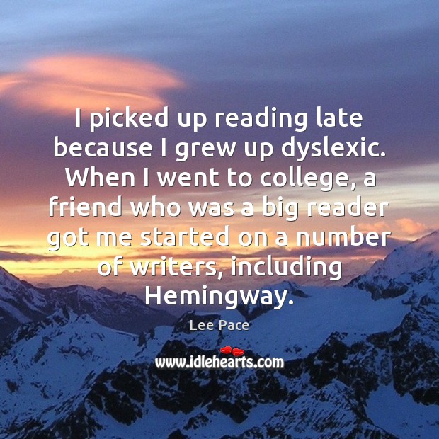 I picked up reading late because I grew up dyslexic. When I Lee Pace Picture Quote