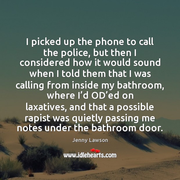 I picked up the phone to call the police, but then I Image