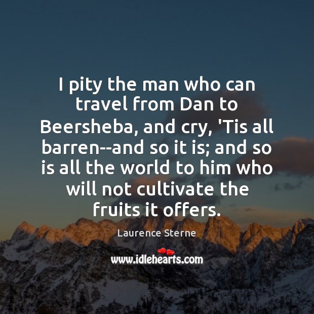 I pity the man who can travel from Dan to Beersheba, and Laurence Sterne Picture Quote