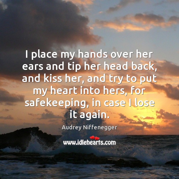 I place my hands over her ears and tip her head back, Audrey Niffenegger Picture Quote