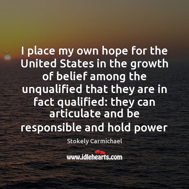 I place my own hope for the United States in the growth Stokely Carmichael Picture Quote