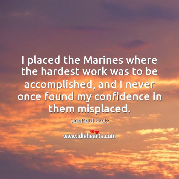 I placed the Marines where the hardest work was to be accomplished, Winfield Scott Picture Quote