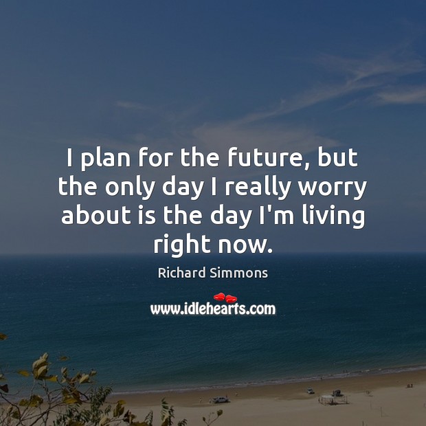I plan for the future, but the only day I really worry Richard Simmons Picture Quote