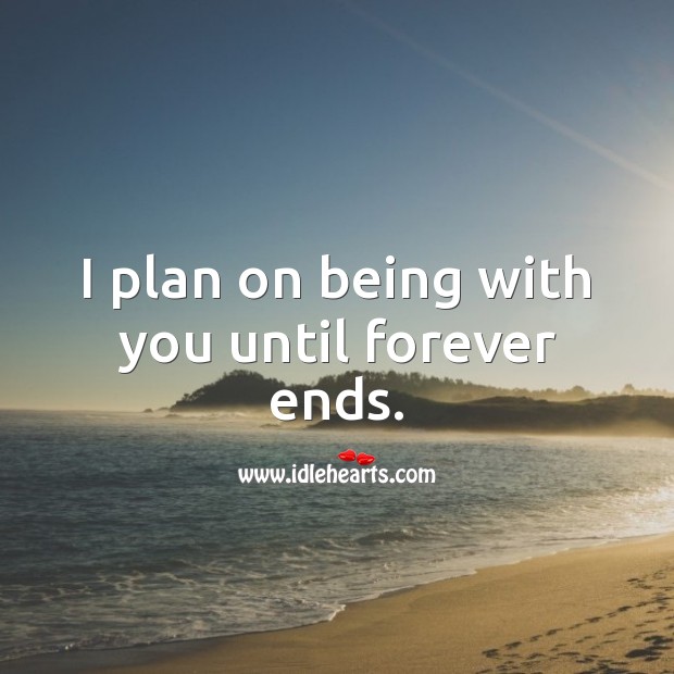 I plan on being with you until forever ends. True Love Quotes Image