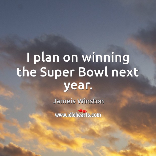 I plan on winning the Super Bowl next year. Image