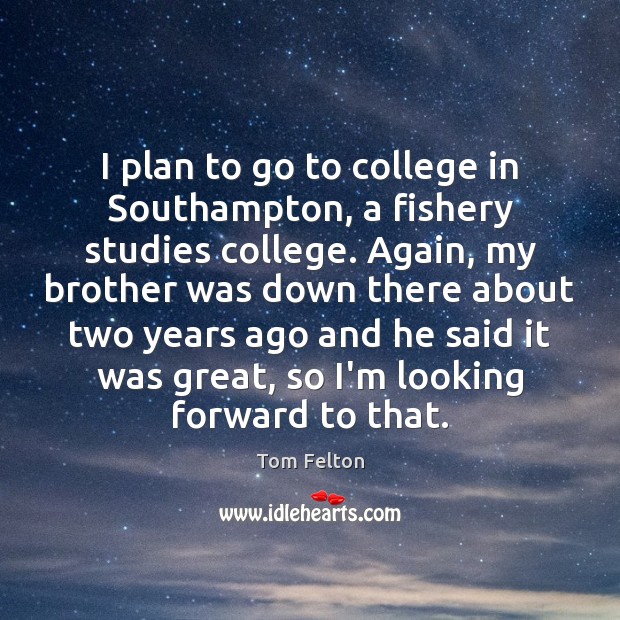 I plan to go to college in Southampton, a fishery studies college. Tom Felton Picture Quote
