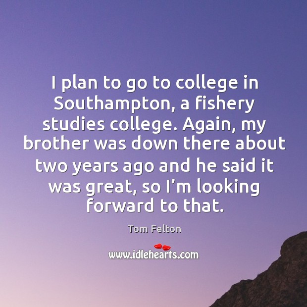 I plan to go to college in southampton, a fishery studies college. Image