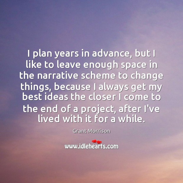 I plan years in advance, but I like to leave enough space Grant Morrison Picture Quote