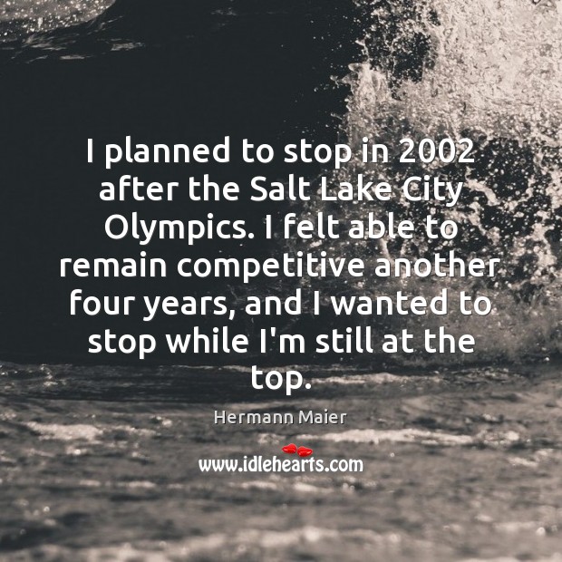 I planned to stop in 2002 after the Salt Lake City Olympics. I Image