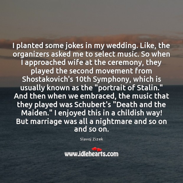 I planted some jokes in my wedding. Like, the organizers asked me Slavoj Zizek Picture Quote