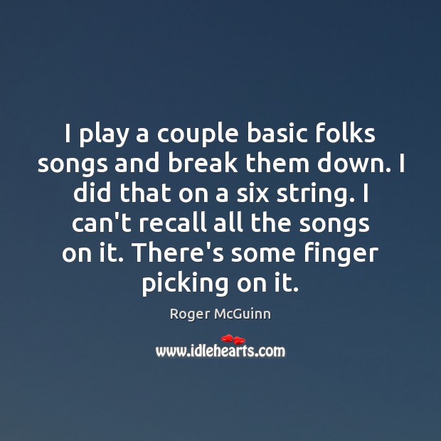 I play a couple basic folks songs and break them down. I Roger McGuinn Picture Quote