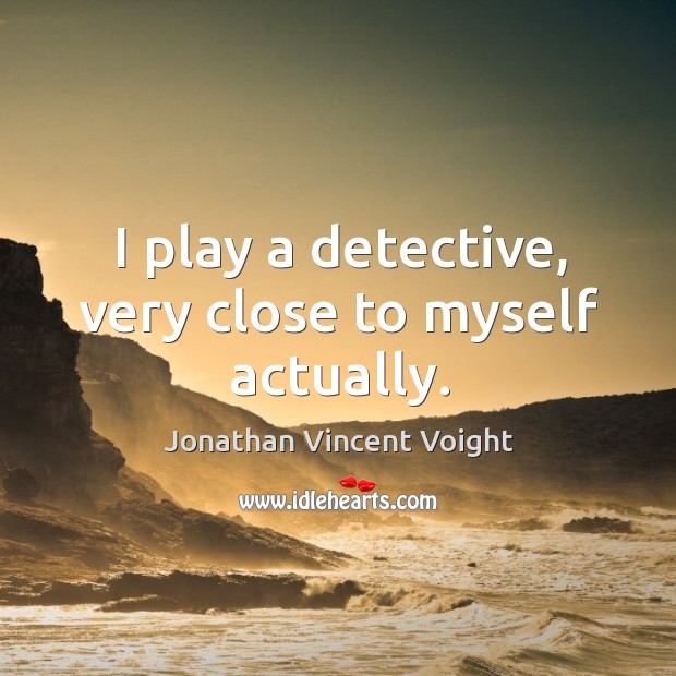 I play a detective, very close to myself actually. Image