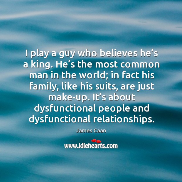 I play a guy who believes he’s a king. He’s the most common man in the world Image