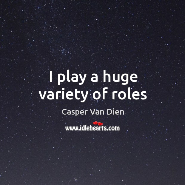I play a huge variety of roles Casper Van Dien Picture Quote