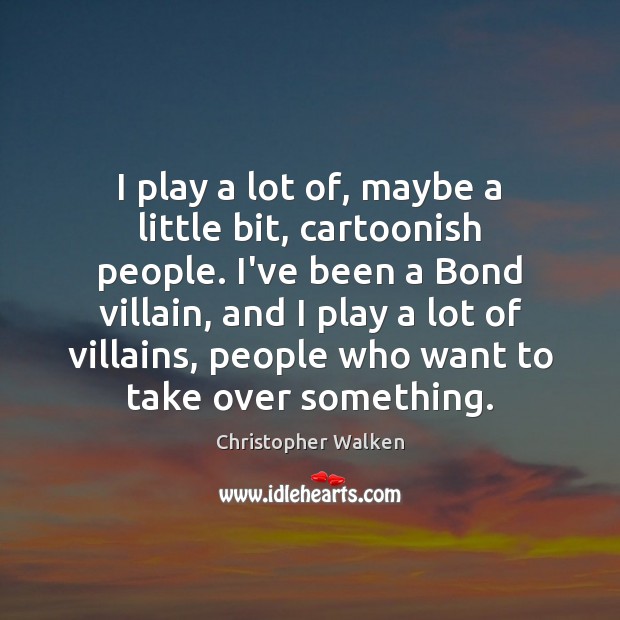 I play a lot of, maybe a little bit, cartoonish people. I’ve Christopher Walken Picture Quote