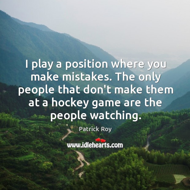 I play a position where you make mistakes. The only people that Image