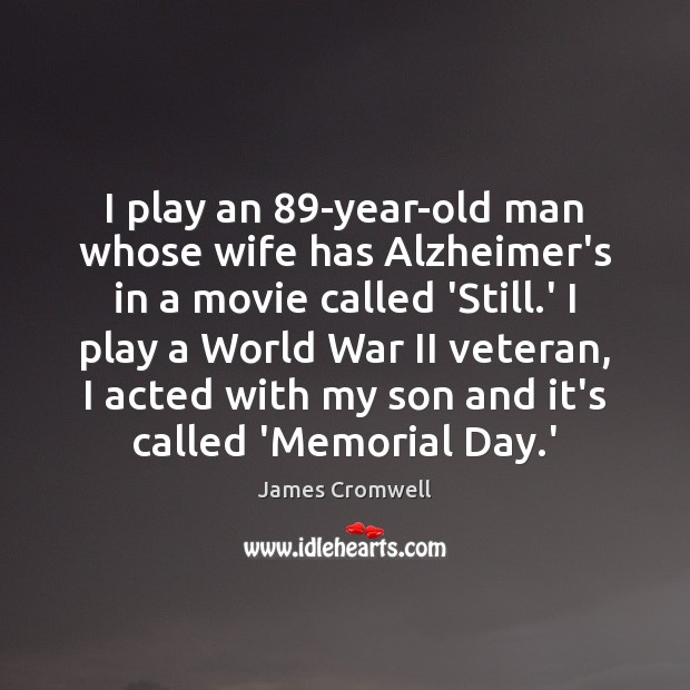 I play an 89-year-old man whose wife has Alzheimer’s in a movie Memorial Day Quotes Image