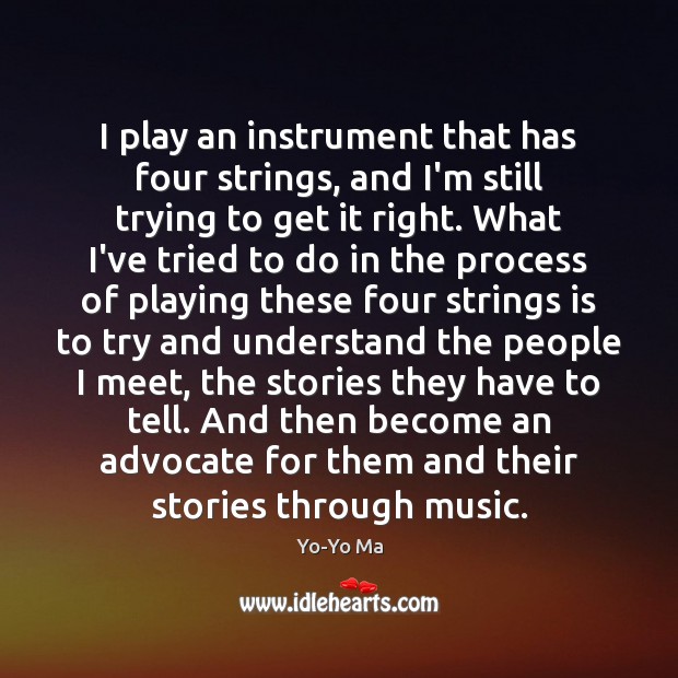 I play an instrument that has four strings, and I’m still trying Yo-Yo Ma Picture Quote