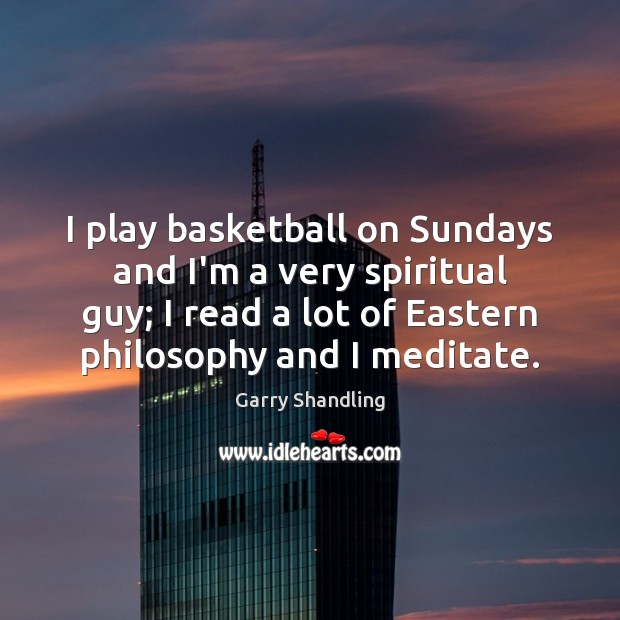 I play basketball on Sundays and I’m a very spiritual guy; I Garry Shandling Picture Quote