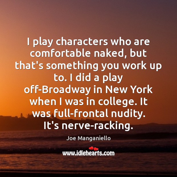 I play characters who are comfortable naked, but that’s something you work Image