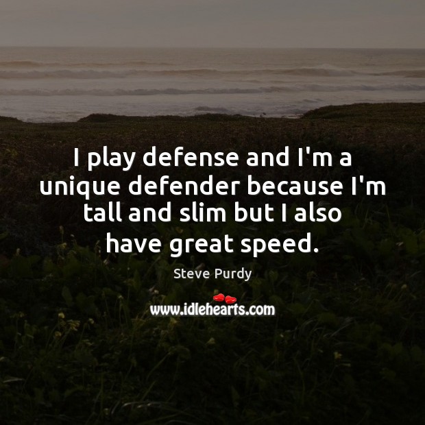 I play defense and I’m a unique defender because I’m tall and Steve Purdy Picture Quote