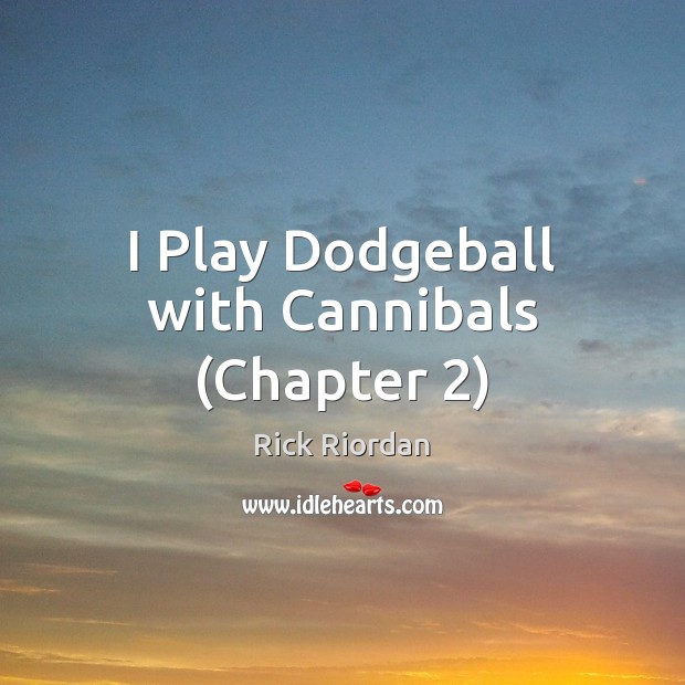 I Play Dodgeball with Cannibals (Chapter 2) Rick Riordan Picture Quote