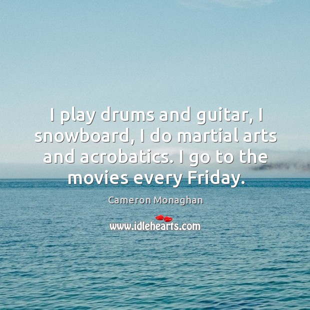 I play drums and guitar, I snowboard, I do martial arts and Cameron Monaghan Picture Quote