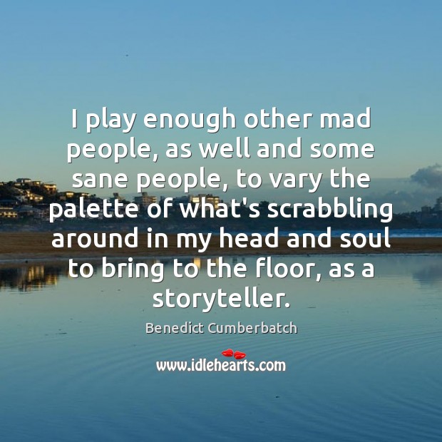 I play enough other mad people, as well and some sane people, Benedict Cumberbatch Picture Quote