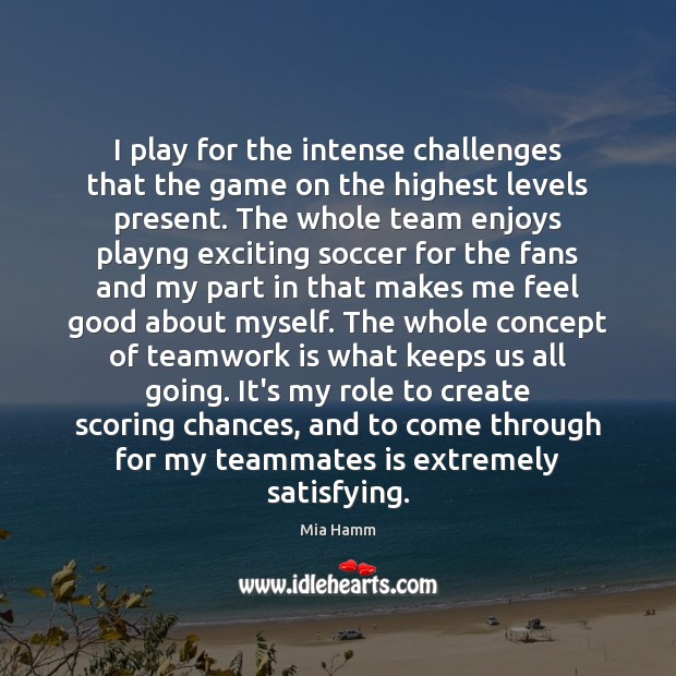 I play for the intense challenges that the game on the highest Soccer Quotes Image