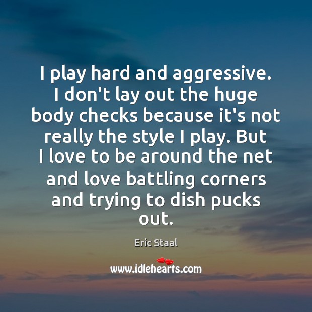 I play hard and aggressive. I don’t lay out the huge body Image