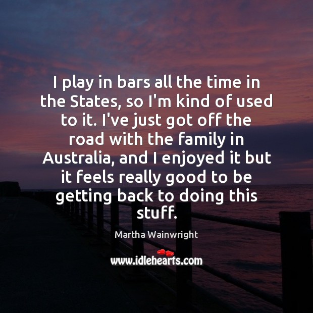 I play in bars all the time in the States, so I’m Image