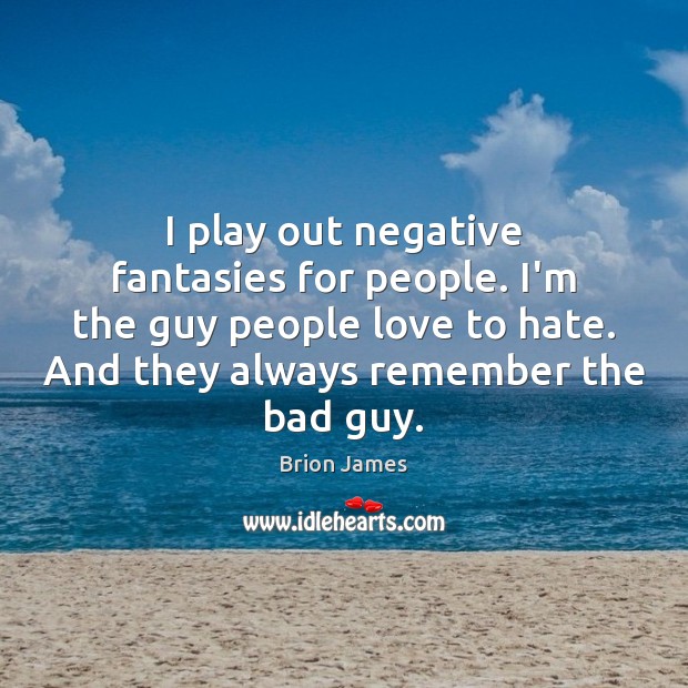 I play out negative fantasies for people. I’m the guy people love Brion James Picture Quote