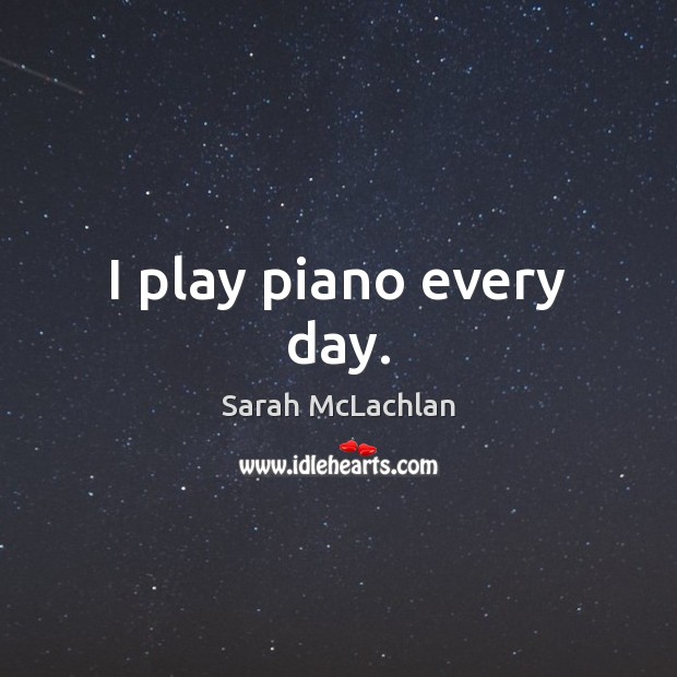 I play piano every day. Image