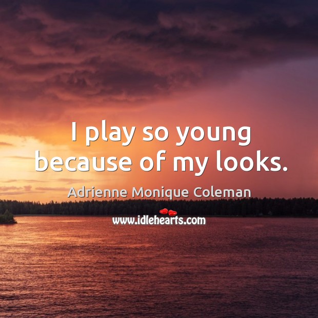 I play so young because of my looks. Adrienne Monique Coleman Picture Quote