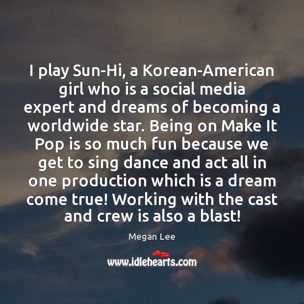 I play Sun-Hi, a Korean-American girl who is a social media expert 