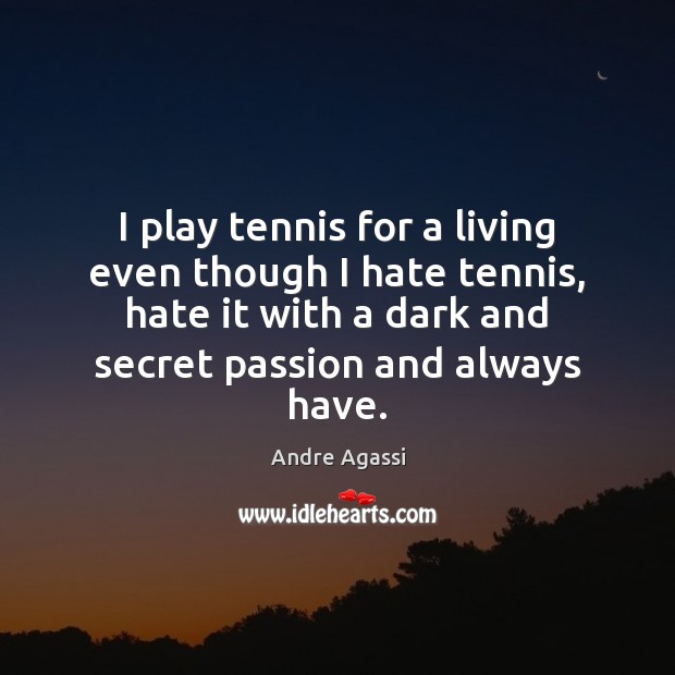 I play tennis for a living even though I hate tennis, hate Andre Agassi Picture Quote