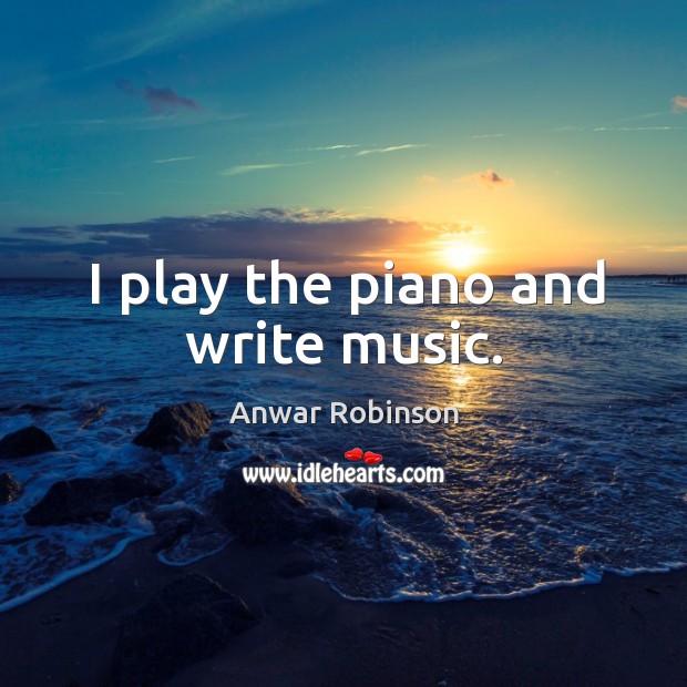 I play the piano and write music. Image