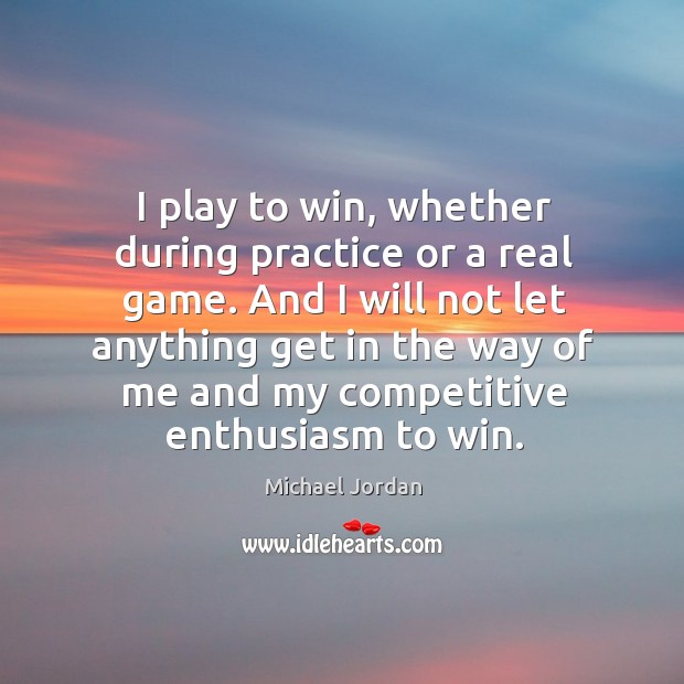 I play to win, whether during practice or a real game. Practice Quotes Image